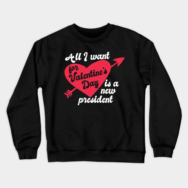 All I Want for Valentine's Day is a New President Crewneck Sweatshirt by epiclovedesigns